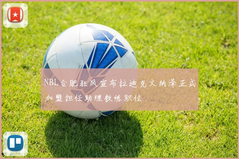 NBL合肥狂风宣布拉迪克文纳泽正式加盟担任助理教练职位